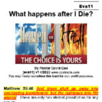 eva11 What happens after I die? Explains what the Bible declares to us about the afterlife or what happens after we die, heaven or hell.